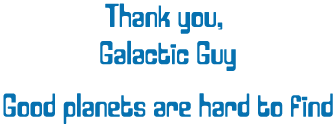 Thank you, Galactic Guy (Good planets are hard to find)