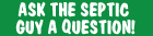 Ask The Septic Guy A Question!